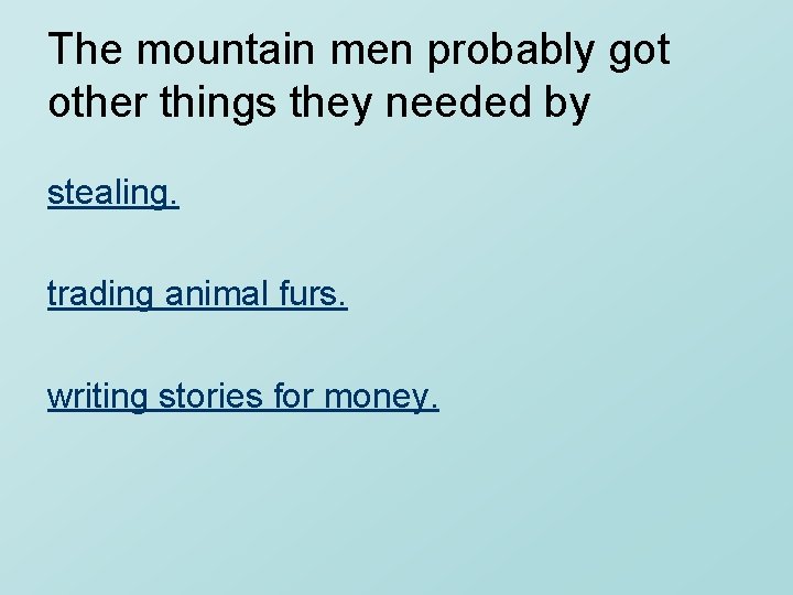 The mountain men probably got other things they needed by stealing. trading animal furs.