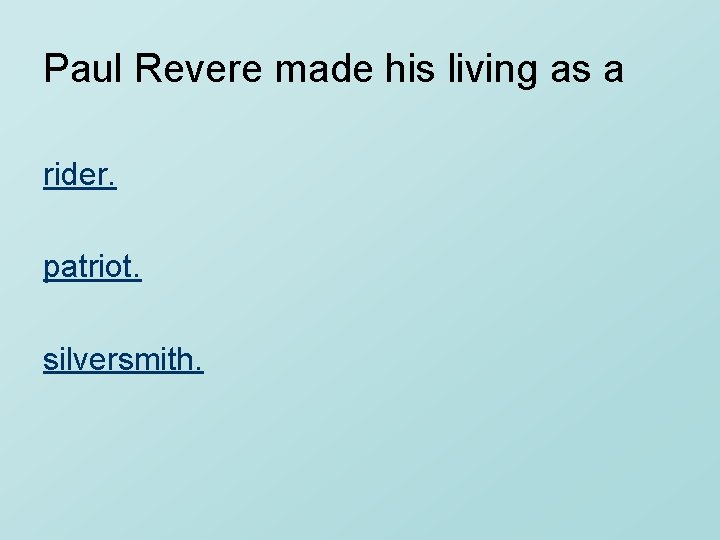 Paul Revere made his living as a rider. patriot. silversmith. 