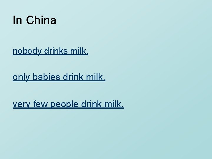 In China nobody drinks milk. only babies drink milk. very few people drink milk.