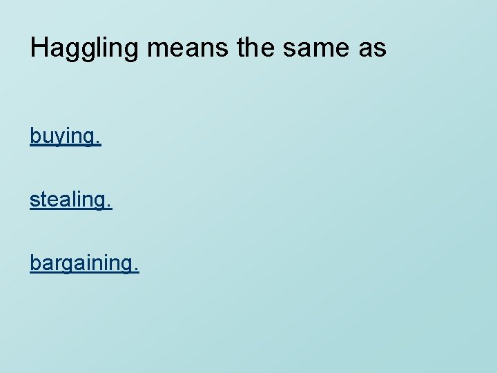 Haggling means the same as buying. stealing. bargaining. 