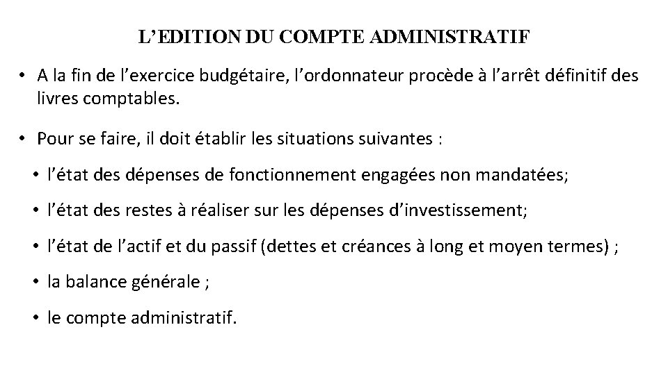 L’EDITION DU COMPTE ADMINISTRATIF • A la fin de l’exercice budgétaire, l’ordonnateur procède à