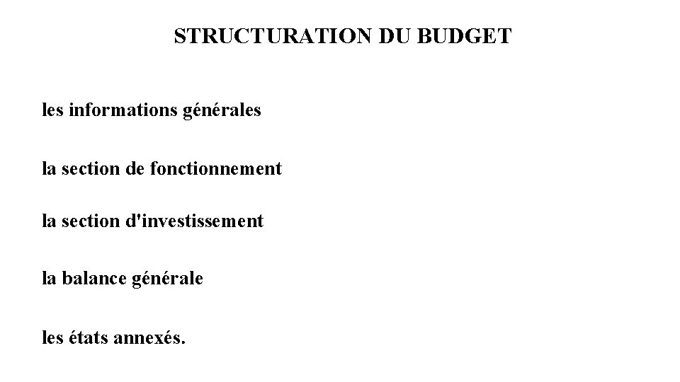 STRUCTURATION DU BUDGET les informations générales la section de fonctionnement la section d'investissement la