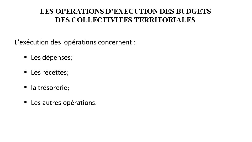 LES OPERATIONS D’EXECUTION DES BUDGETS DES COLLECTIVITES TERRITORIALES L’exécution des opérations concernent : §