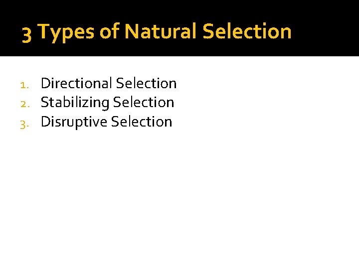 3 Types of Natural Selection 1. 2. 3. Directional Selection Stabilizing Selection Disruptive Selection