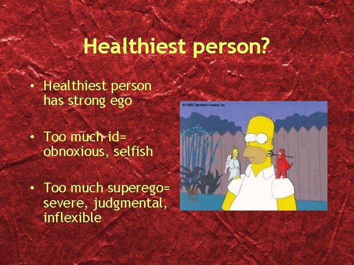 Healthiest person? • Healthiest person has strong ego • Too much id= obnoxious, selfish