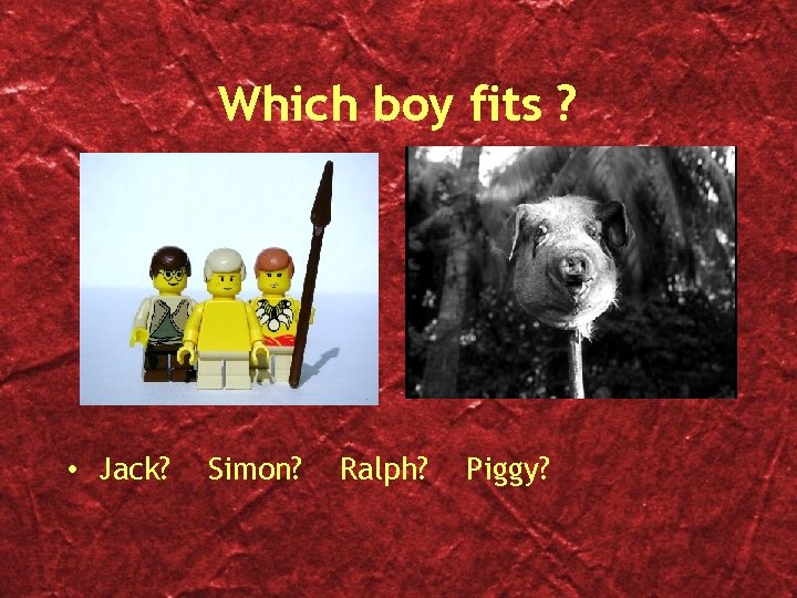 Which boy fits ? • Jack? Simon? Ralph? Piggy? 