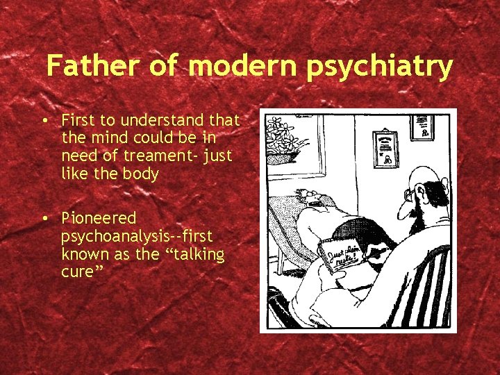 Father of modern psychiatry • First to understand that the mind could be in