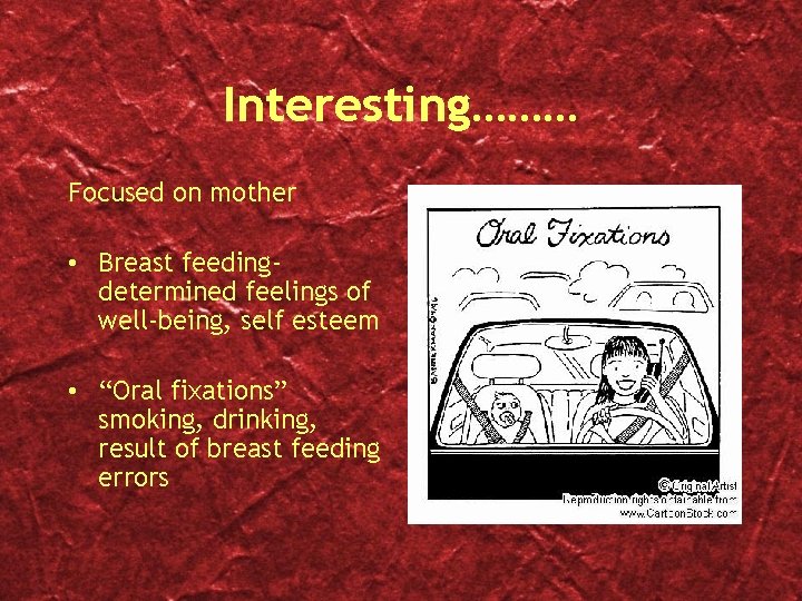 Interesting……… Focused on mother • Breast feedingdetermined feelings of well-being, self esteem • “Oral
