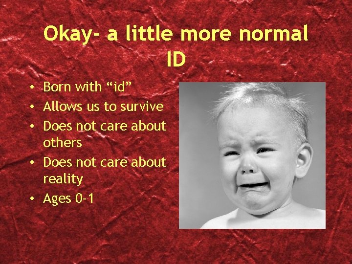 Okay- a little more normal ID • Born with “id” • Allows us to