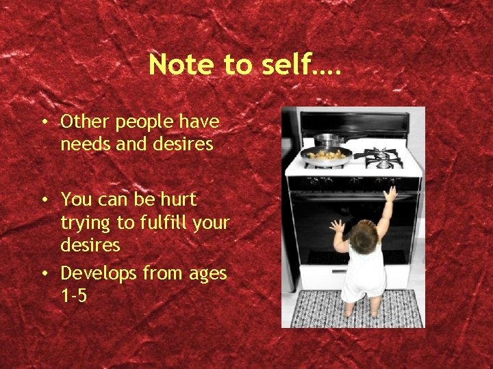 Note to self…. • Other people have needs and desires • You can be