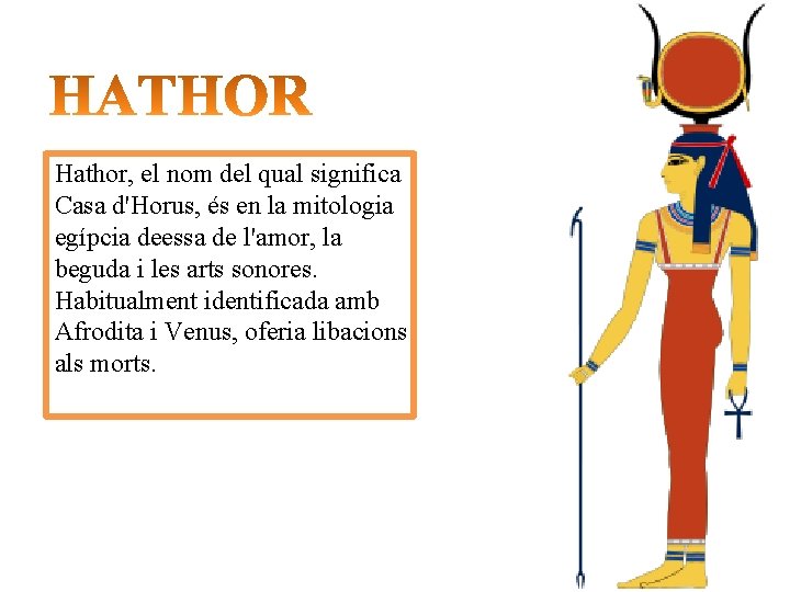 Hathor, el nom del qual significa Casa d'Horus, és en la mitologia egípcia deessa