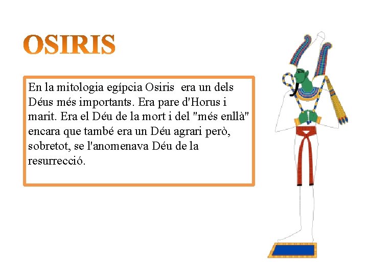 En la mitologia egípcia Osiris era un dels Déus més importants. Era pare d'Horus