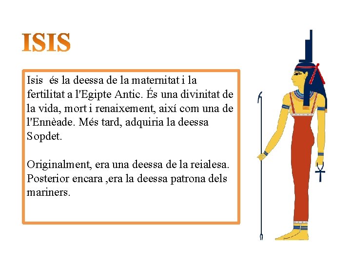 Isis és la deessa de la maternitat i la fertilitat a l'Egipte Antic. És