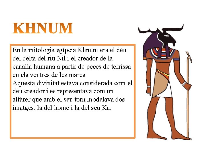 En la mitologia egípcia Khnum era el déu delta del riu Nil i el