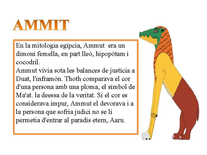 En la mitologia egípcia, Ammut era un dimoni femella, en part lleó, hipopòtam i