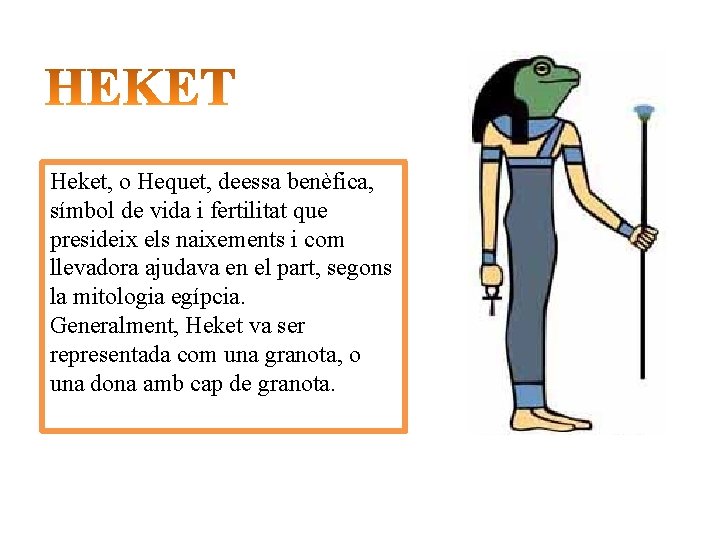 Heket, o Hequet, deessa benèfica, símbol de vida i fertilitat que presideix els naixements