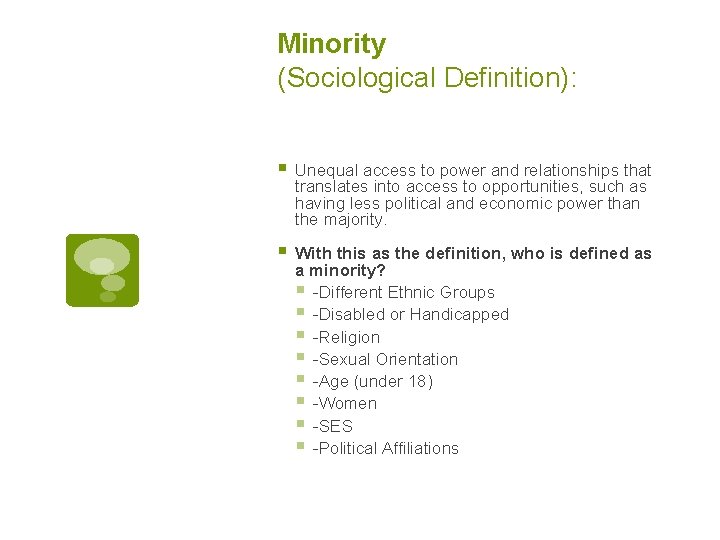 Minority (Sociological Definition): § Unequal access to power and relationships that translates into access