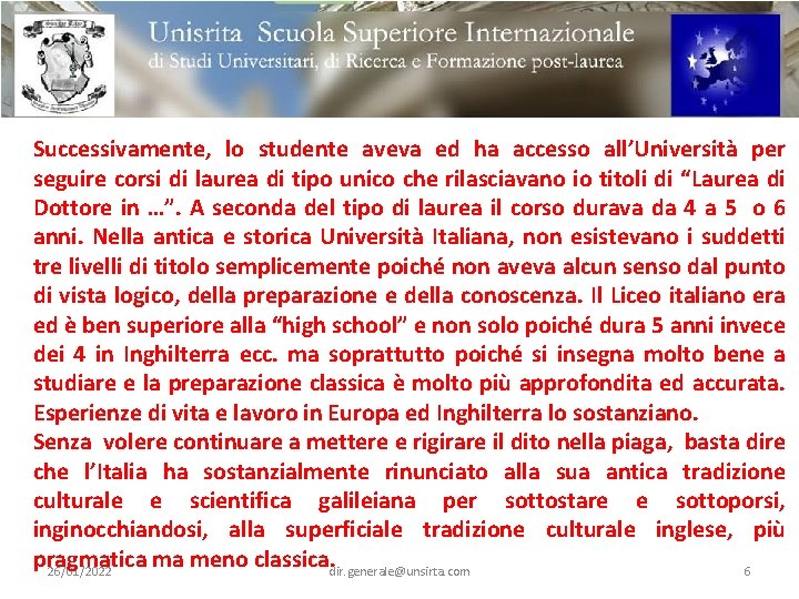 Successivamente, lo studente aveva ed ha accesso all’Università per seguire corsi di laurea di