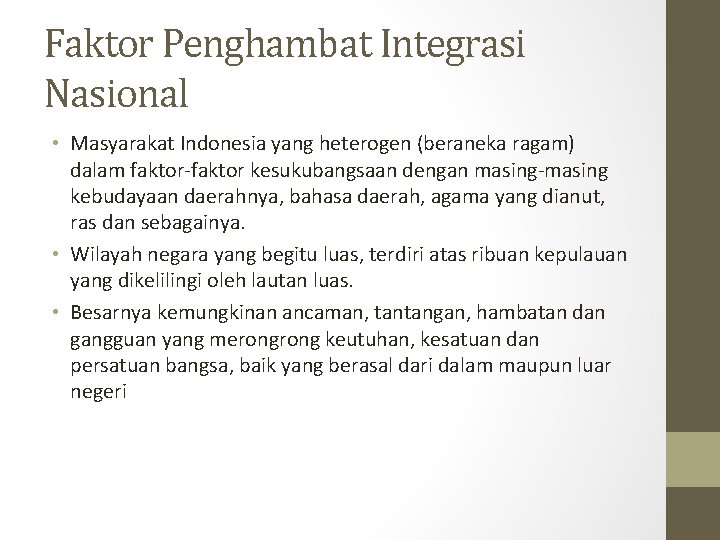 Faktor Penghambat Integrasi Nasional • Masyarakat Indonesia yang heterogen (beraneka ragam) dalam faktor-faktor kesukubangsaan