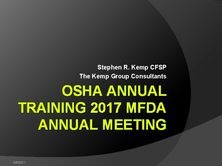 Stephen R. Kemp CFSP The Kemp Group Consultants OSHA ANNUAL TRAINING 2017 MFDA ANNUAL