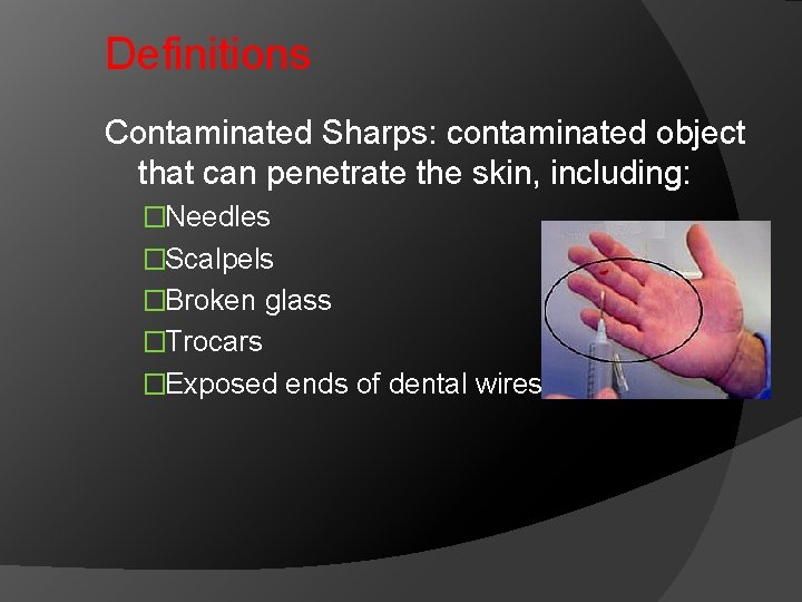 Definitions Contaminated Sharps: contaminated object that can penetrate the skin, including: �Needles �Scalpels �Broken