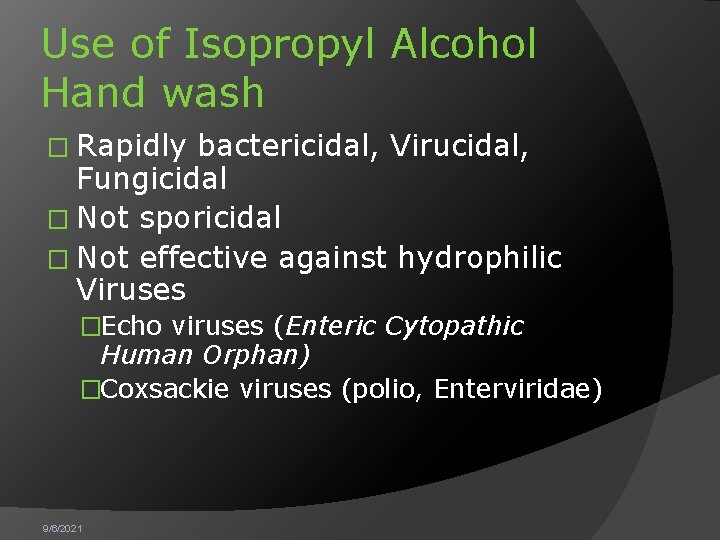 Use of Isopropyl Alcohol Hand wash � Rapidly bactericidal, Virucidal, Fungicidal � Not sporicidal