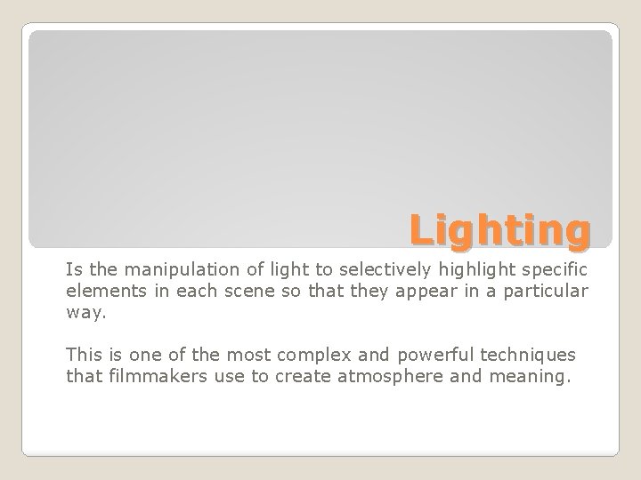 Lighting Is the manipulation of light to selectively highlight specific elements in each scene