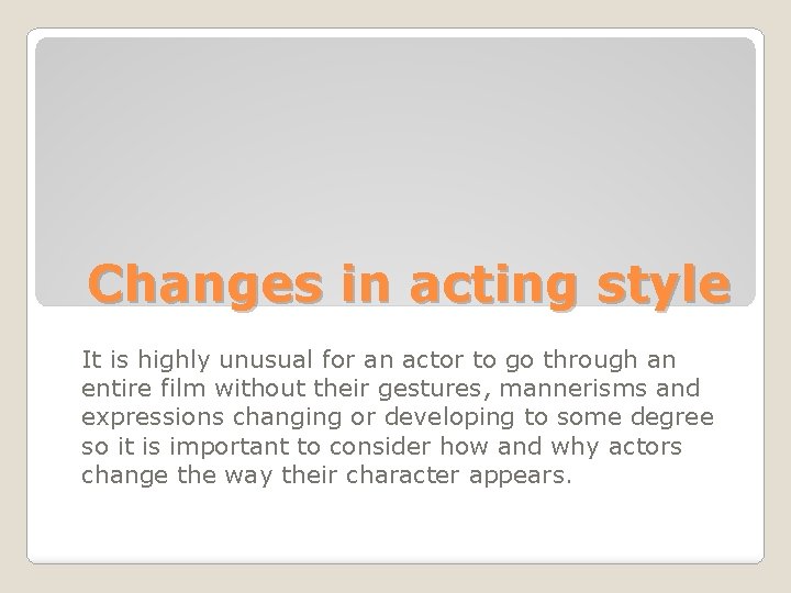 Changes in acting style It is highly unusual for an actor to go through