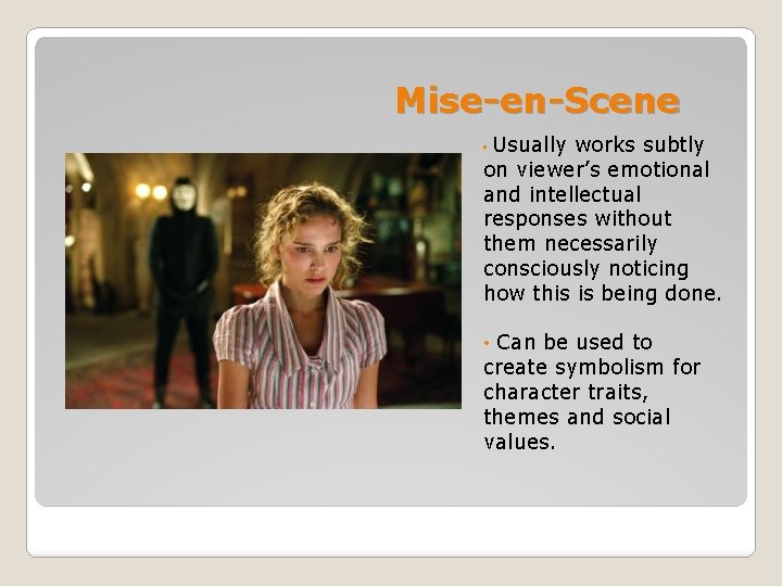 Mise-en-Scene Usually works subtly on viewer’s emotional and intellectual responses without them necessarily consciously