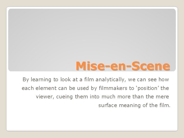 Mise-en-Scene By learning to look at a film analytically, we can see how each