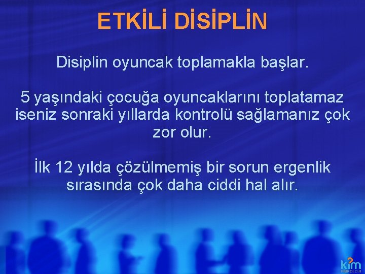 ETKİLİ DİSİPLİN Disiplin oyuncak toplamakla başlar. 5 yaşındaki çocuğa oyuncaklarını toplatamaz iseniz sonraki yıllarda