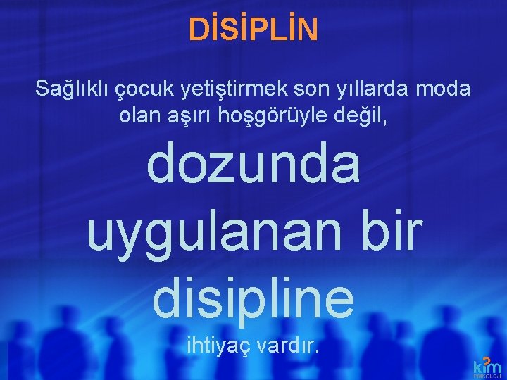 DİSİPLİN Sağlıklı çocuk yetiştirmek son yıllarda moda olan aşırı hoşgörüyle değil, dozunda uygulanan bir