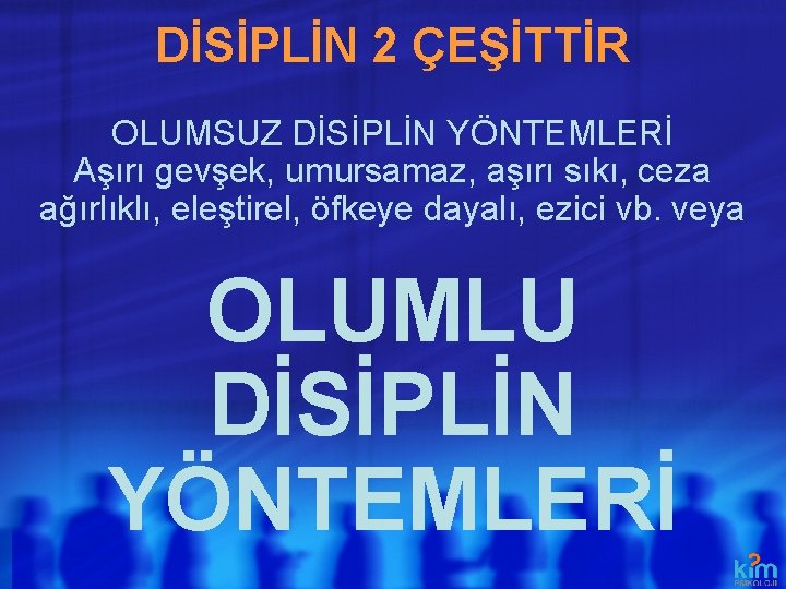 DİSİPLİN 2 ÇEŞİTTİR OLUMSUZ DİSİPLİN YÖNTEMLERİ Aşırı gevşek, umursamaz, aşırı sıkı, ceza ağırlıklı, eleştirel,