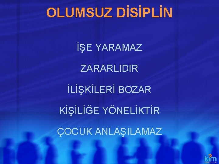 OLUMSUZ DİSİPLİN İŞE YARAMAZ ZARARLIDIR İLİŞKİLERİ BOZAR KİŞİLİĞE YÖNELİKTİR ÇOCUK ANLAŞILAMAZ 