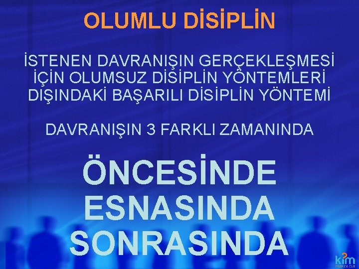 OLUMLU DİSİPLİN İSTENEN DAVRANIŞIN GERÇEKLEŞMESİ İÇİN OLUMSUZ DİSİPLİN YÖNTEMLERİ DIŞINDAKİ BAŞARILI DİSİPLİN YÖNTEMİ DAVRANIŞIN