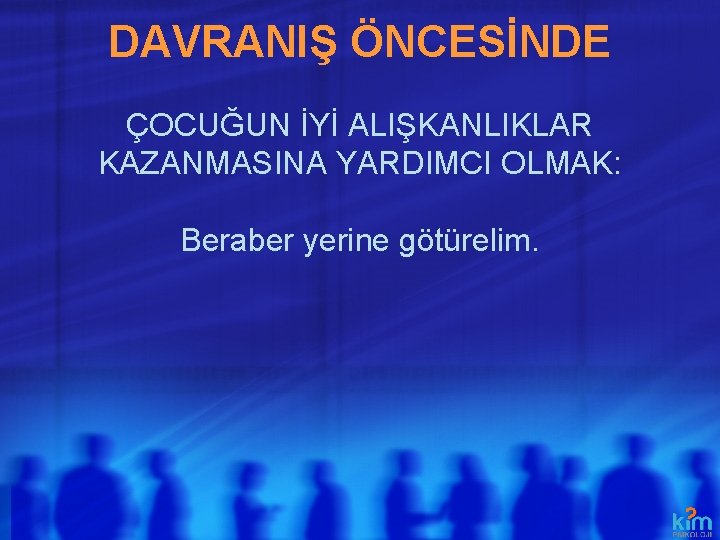 DAVRANIŞ ÖNCESİNDE ÇOCUĞUN İYİ ALIŞKANLIKLAR KAZANMASINA YARDIMCI OLMAK: Beraber yerine götürelim. 