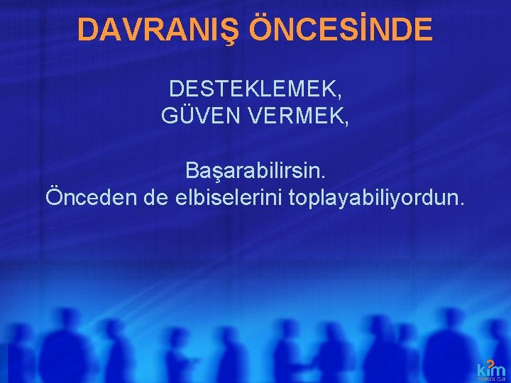 DAVRANIŞ ÖNCESİNDE DESTEKLEMEK, GÜVEN VERMEK, Başarabilirsin. Önceden de elbiselerini toplayabiliyordun. 