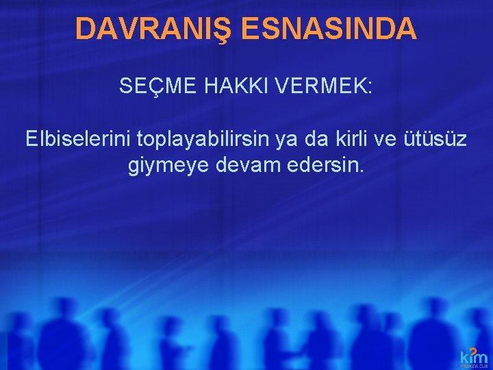 DAVRANIŞ ESNASINDA SEÇME HAKKI VERMEK: Elbiselerini toplayabilirsin ya da kirli ve ütüsüz giymeye devam