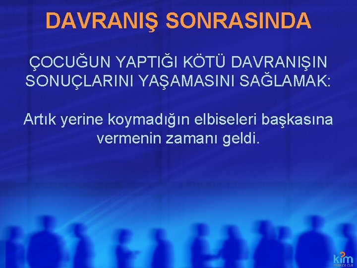 DAVRANIŞ SONRASINDA ÇOCUĞUN YAPTIĞI KÖTÜ DAVRANIŞIN SONUÇLARINI YAŞAMASINI SAĞLAMAK: Artık yerine koymadığın elbiseleri başkasına