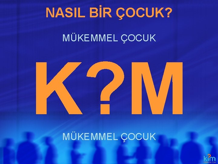 NASIL BİR ÇOCUK? MÜKEMMEL ÇOCUK K? M MÜKEMMEL ÇOCUK 