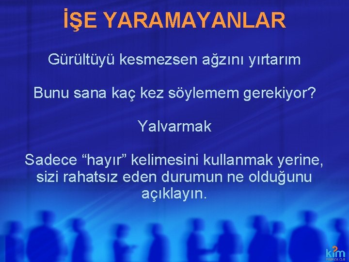 İŞE YARAMAYANLAR Gürültüyü kesmezsen ağzını yırtarım Bunu sana kaç kez söylemem gerekiyor? Yalvarmak Sadece