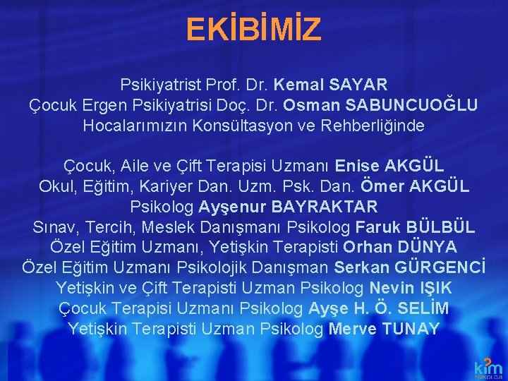 EKİBİMİZ Psikiyatrist Prof. Dr. Kemal SAYAR Çocuk Ergen Psikiyatrisi Doç. Dr. Osman SABUNCUOĞLU Hocalarımızın