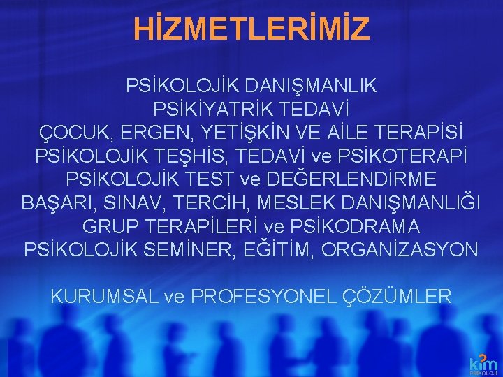 HİZMETLERİMİZ PSİKOLOJİK DANIŞMANLIK PSİKİYATRİK TEDAVİ ÇOCUK, ERGEN, YETİŞKİN VE AİLE TERAPİSİ PSİKOLOJİK TEŞHİS, TEDAVİ