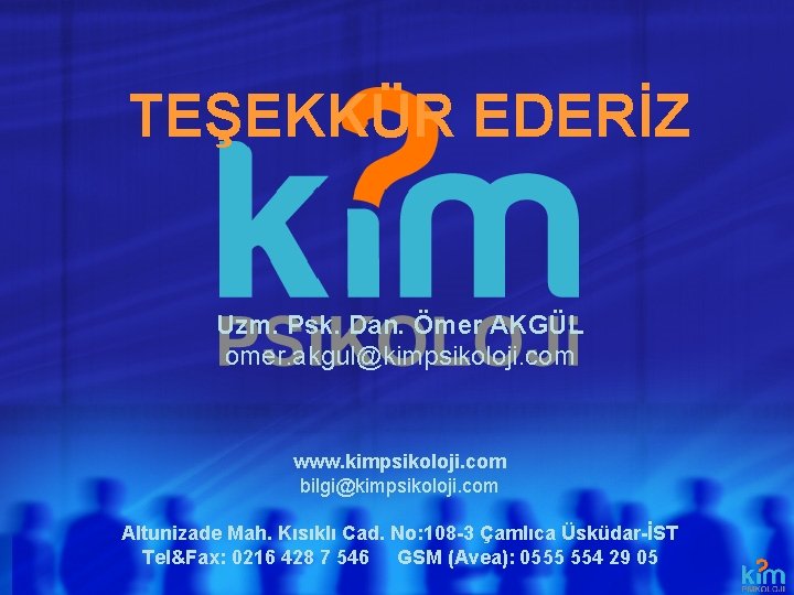 TEŞEKKÜR EDERİZ Uzm. Psk. Dan. Ömer AKGÜL omer. akgul@kimpsikoloji. com www. kimpsikoloji. com bilgi@kimpsikoloji.