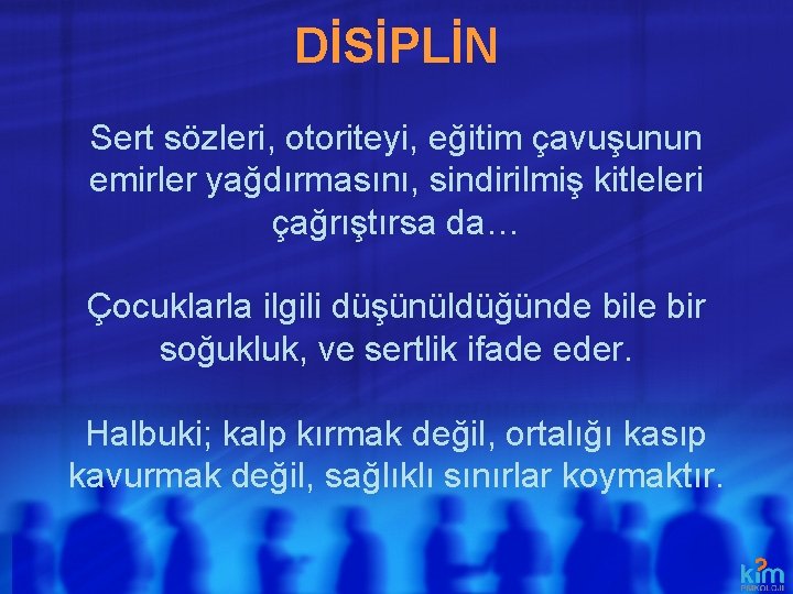 DİSİPLİN Sert sözleri, otoriteyi, eğitim çavuşunun emirler yağdırmasını, sindirilmiş kitleleri çağrıştırsa da… Çocuklarla ilgili