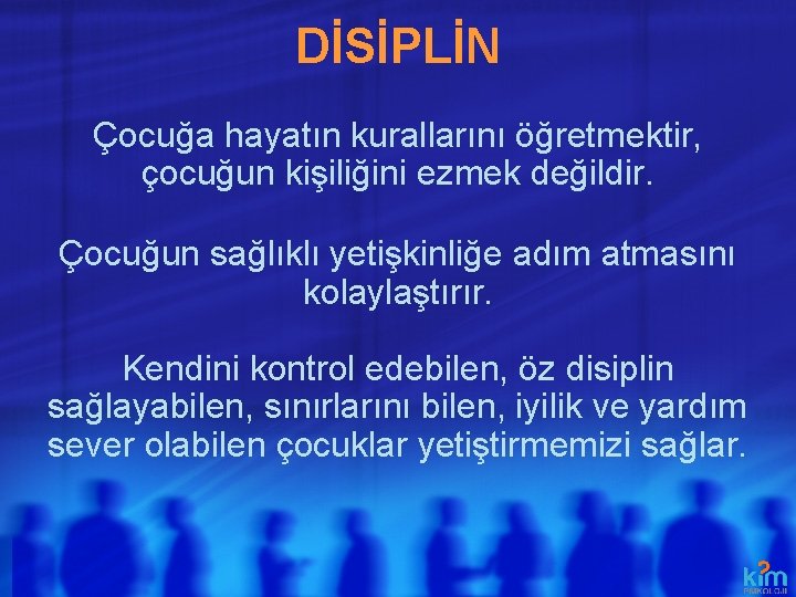 DİSİPLİN Çocuğa hayatın kurallarını öğretmektir, çocuğun kişiliğini ezmek değildir. Çocuğun sağlıklı yetişkinliğe adım atmasını