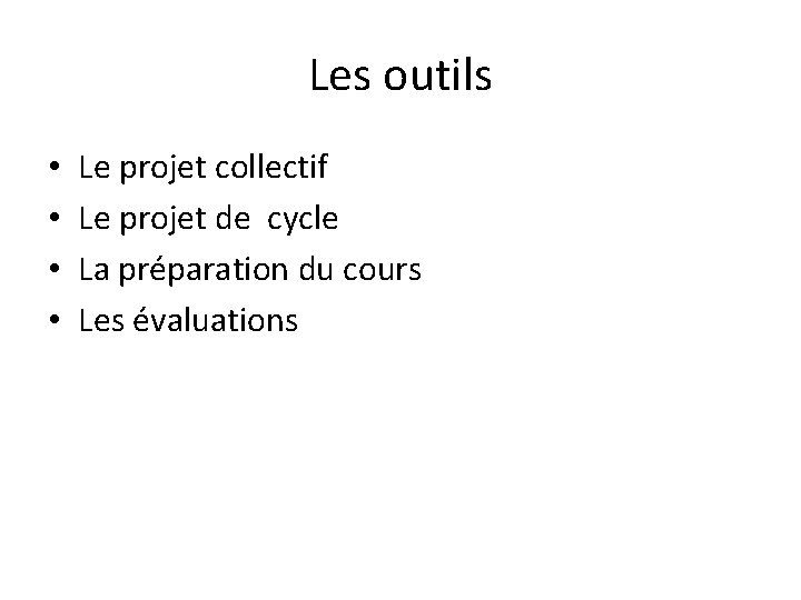 Les outils • • Le projet collectif Le projet de cycle La préparation du