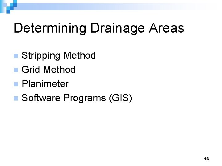 Determining Drainage Areas Stripping Method n Grid Method n Planimeter n Software Programs (GIS)