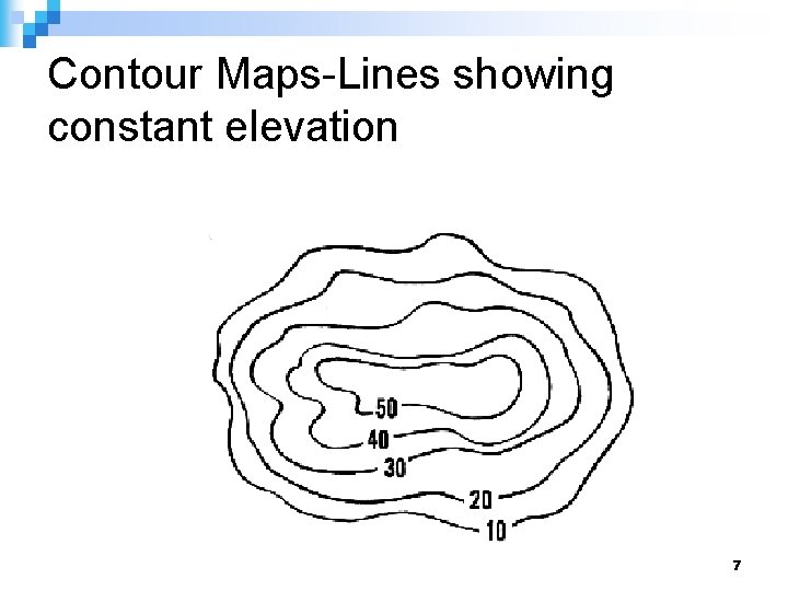 Contour Maps-Lines showing constant elevation 7 