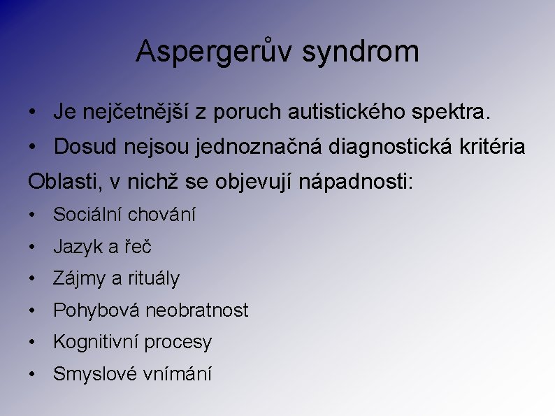 Aspergerův syndrom • Je nejčetnější z poruch autistického spektra. • Dosud nejsou jednoznačná diagnostická